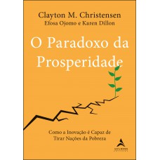 O PARADOXO DA PROSPERIDADE: COMO A INOVAÇÃO PODE TIRAR AS NAÇÕES DA POBREZA