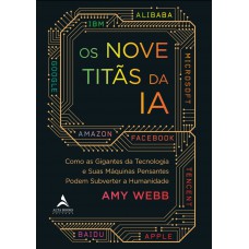 OS NOVE TITÃS DA IA: COMO OS GIGANTES DA TECNOLOGIA E SUAS MÁQUINAS PENSANTES PODEM SUBVERTER A HUMANIDADE