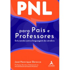 PNL PARA PAIS E PROFESSORES: EDUCANDO COM A LINGUAGEM DO CÉREBRO