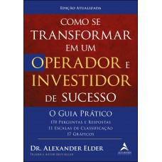 COMO SE TRANSFORMAR EM UM OPERADOR E INVESTIDOR DE SUCESSO - O GUIA PRÁTICO: 170 PERGUNTAS E RESPOSTAS, 11 ESCALAS DE CLASSIFICAÇÃO E 17 GRÁFICOS