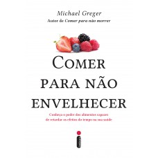 Comer para não envelhecer: Conheça o poder dos alimentos capazes de retardar os efeitos do tempo na sua saúde