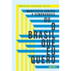 MANIFESTO CONTRA A DEMONARQUIA OU O BRASIL QUE EU QUERO