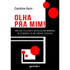 OLHA PRA MIM! INCLUSÃO/EXCLUSÃO E VIOLÊNCIAS NAS MEMÓRIAS DE ESTUDANTES DE UM CURSO DE PEDAGOGIA