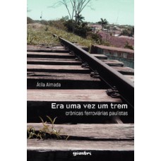 ERA UMA VEZ UM TREM: CRÔNICAS FERROVIÁRIAS PAULISTAS