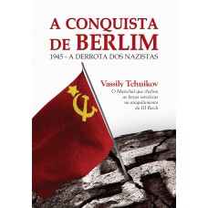 A conquista de Berlim: 1945 - A derrota dos nazistas