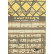 A QUESTÃO NEGRA: A FUNDAÇÃO FORD E A GUERRA FRIA (1950-1970)