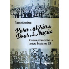 PARA A GLÓRIA DE DEUS E DA NAÇÃO: O INTEGRALISMO, A IGREJA CATÓLICA E O LAICATO NO BRASIL DOS ANOS 1930