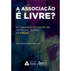 A ASSOCIAÇÃO É LIVRE?: INTERDEPENDÊNCIA ENTRE TÉCNICA E TEORIA EM FREUD