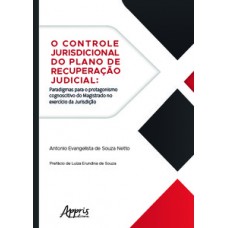 O CONTROLE JURISDICIONAL DO PLANO DE RECUPERAÇÃO JUDICIAL: PARADIGMAS PARA O PROTAGONISMO COGNOSCITIVO DO MAGISTRADO NO EXERCÍCIO DA JURISDIÇÃO