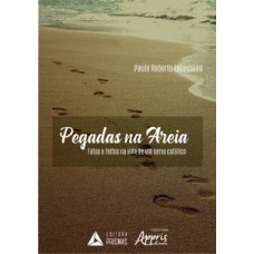 PEGADAS NA AREIA: FATOS E FEITOS NA VIDA DE UM SERVO CATÓLICO