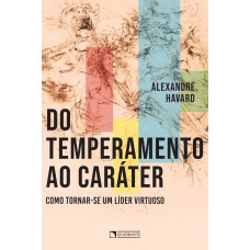 Do temperamento ao caráter: Como tornar-se um líder virtuoso