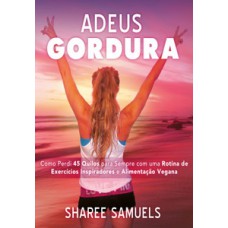 Adeus Gordura: Como perdi 45 quilos para sempre com uma rotina de exercícios inspiradores e alimentação vegana.