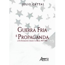 GUERRA FRIA E PROPAGANDA:: A U.S. INFORMATION AGENCY NO BRASIL, 1953-1964