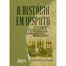 A HISTÓRIA EM DISPUTA: MOVIMENTO ESTUDANTIL E A TRANSIÇÃO DEMOCRÁTICA BRASILEIRA