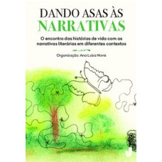 DANDO ASAS ÀS NARRATIVAS: O ENCONTRO DAS HISTÓRIAS DE VIDA COM AS NARRATIVAS LITERÁRIAS EM DIFERENTES CONTEXTOS