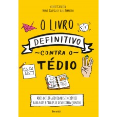 O livro definitivo contra o tédio: Mais de 100 atividades incríveis para pais e filhos se divertirem juntos