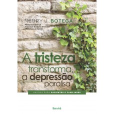 A tristeza transforma, a depressão paralisa: Um guia para pacientes e familiares