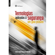 Tecnologias aplicadas à segurança: um guia prático