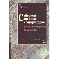 Catequese na nova evangelização: temas de catequética fundamental