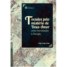 Tocados pelo mistério de Deus-Amor: uma introdução à liturgia