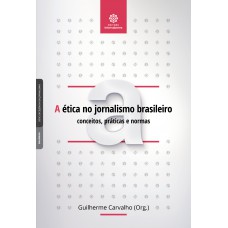 A ética no jornalismo brasileiro: conceitos, práticas e normas