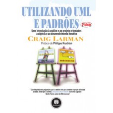 UTILIZANDO UML E PADRÕES: UMA INTRODUÇÃO À ANÁLISE E AO PROJETO ORIENTADOS A OBJETOS E AO DESENVOLVIMENTO ITERATIVO