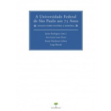 A UNIVERSIDADE FEDERAL DE SÃO PAULO AOS 75 ANOS: ENSAIOS SOBRE HISTÓRIA E MEMÓRIA