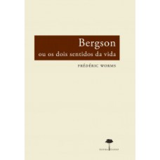 BERGSON OU OS DOIS SENTIDOS DA VIDA