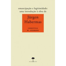 EMANCIPAÇÃO E LEGITIMIDADE: UMA INTRODUÇÃO À OBRA DE JÜRGEN HABERMAS