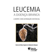 LEUCEMIA - A DOENÇA BRANCA: A MORTE COMO AFIRMAÇÃO EXISTENCIAL