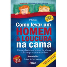 COMO LEVAR UM HOMEM À LOUCURA NA CAMA: UM VERDADEIRO MANUAL DE DICAS SOBRE O PRAZER MASCULINO