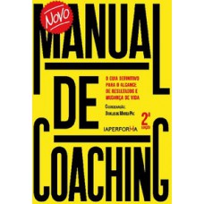 NOVO MANUAL DE COACHING: O GUIA DEFINITIVO PARA O ALCANCE DE RESULTADOS E MUDANÇA DE VIDA