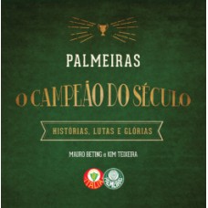 PALMEIRAS: O CAMPEÃO DO SÉCULO - HISTÓRIAS, LUTAS E GLÓRIAS