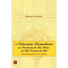 A EDUCAÇÃO SECUNDÁRIA NA PROVÍNCIA DE SÃO PEDRO DO RIO GRANDE DO SUL: A DESOFICIALIZAÇÃO DO ENSINO PÚBLICO