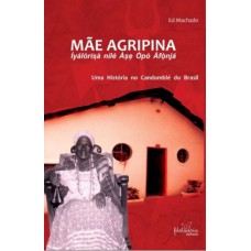 MÃE AGRIPINA: IYALORIXA NILE AXE OPO AFONJA - UMA HISTÓRIA NO CANDOMBLÉ DO BRASIL