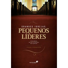 Grandes igrejas, pequenos líderes: A descoberta de um cristianismo mais genuíno