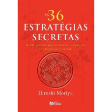 AS 36 ESTRATÉGIAS SECRETAS: A ARTE CHINESA PARA O SUCESSO NA GUERRA, NOS NEGÓCIOS E NA VIDA