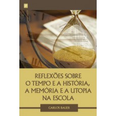 REFLEXÕES SOBRE O TEMPO E A HISTÓRIA, A MEMÓRIA E A UTOPIA NA ESCOLA