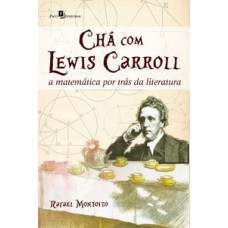 CHÁ COM LEWIS CARROL: A MATEMÁTICA POR TRÁS DA LITERATURA