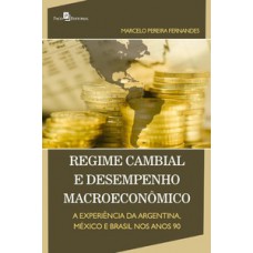 REGIME CAMBIAL E DESEMPENHO MACROECONÔMICO: A EXPERIÊNCIA DA ARGENTINA, MÉXICO E BRASIL NOS ANOS 90