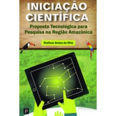 INICIAÇÃO CIENTÍFICA: PROPOSTA TECNOLÓGICA PARA PESQUISA NA REGIÃO AMAZÔNICA