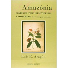 Amazônia: Conhecer Para Desenvolver e Conservar Cinco Temas Para Um Debate