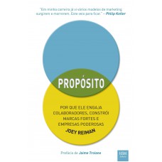 Propósito.: Por que Ele Engaja Colaboradores. Constrói Marcas Fortes e Empresas Poderosas