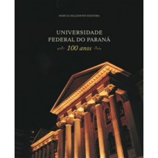 UNIVERSIDADE FEDERAL DO PARANÁ – 100 ANOS