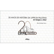 20 ANOS DE HISTÓRIA DA UFPR EM PALOTINA: DE CAMPUS A SETOR