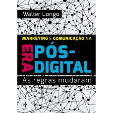 Marketing e Comunicação na Era Pós-Digital.: As Regras Mudaram