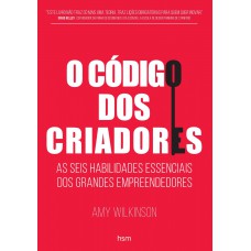 O CÓDIGO DOS CRIADORES: AS SEIS HABILIDADES ESSENCIAIS DOS GRANDES EMPREENDEDORES