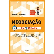 Negociação em Uma Semana: Aprenda a planejar propostas lógicas e torne-se um negociador eficaz