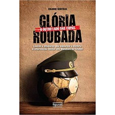 Glória Roubada: O outro lado das copas