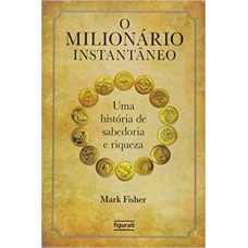 O milionário instantâneo: Uma história de sabedoria e riqueza